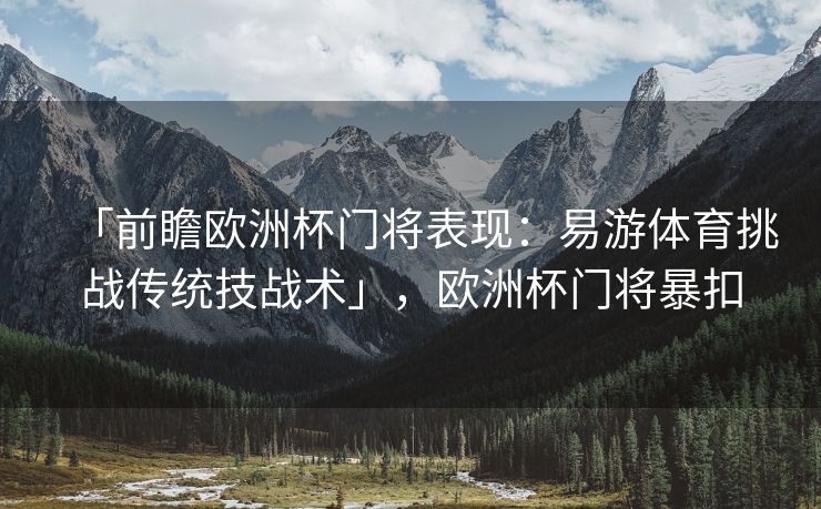 「前瞻欧洲杯门将表现：易游体育挑战传统技战术」，欧洲杯门将暴扣  第2张