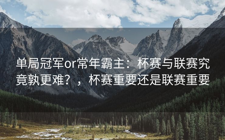 单局冠军or常年霸主：杯赛与联赛究竟孰更难？，杯赛重要还是联赛重要  第1张