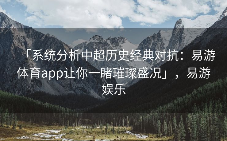 「系统分析中超历史经典对抗：易游体育app让你一睹璀璨盛况」，易游娱乐  第2张